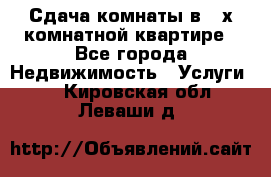 Сдача комнаты в 2-х комнатной квартире - Все города Недвижимость » Услуги   . Кировская обл.,Леваши д.